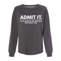 Funny Admit It Life Would Be Boring Without Me Womens California Wash Sweatshirt