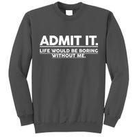 Funny Admit It Life Would Be Boring Without Me Tall Sweatshirt