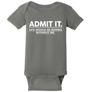 Funny Admit It Life Would Be Boring Without Me Baby Bodysuit