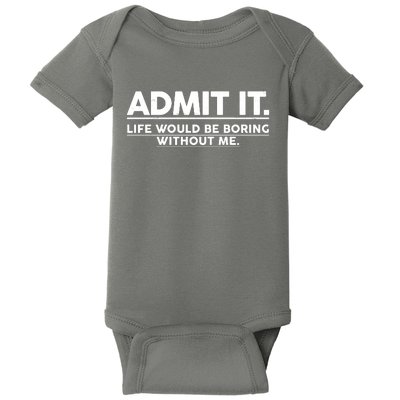 Funny Admit It Life Would Be Boring Without Me Baby Bodysuit