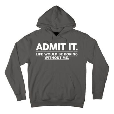 Funny Admit It Life Would Be Boring Without Me Tall Hoodie