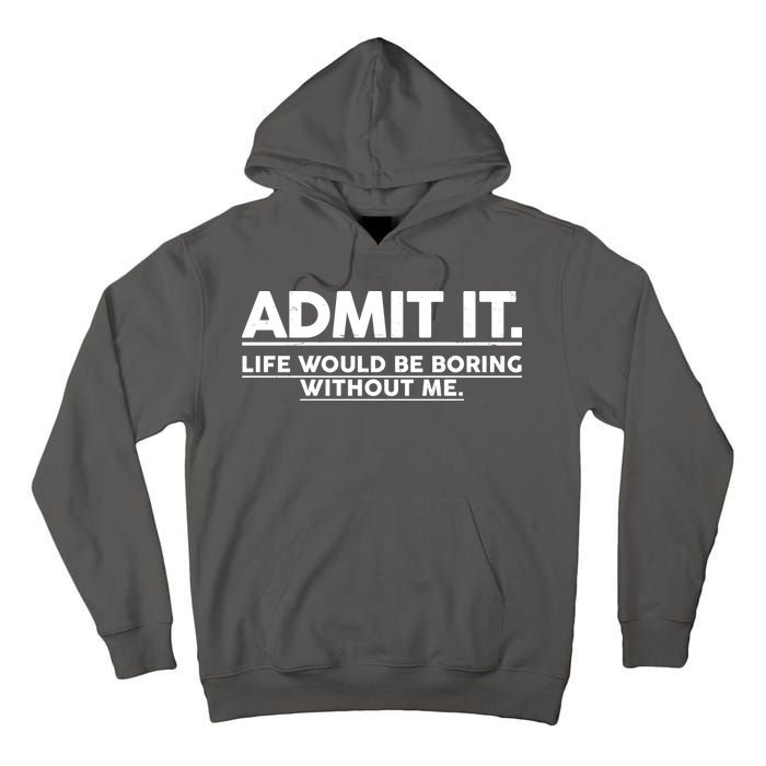 Funny Admit It Life Would Be Boring Without Me Tall Hoodie