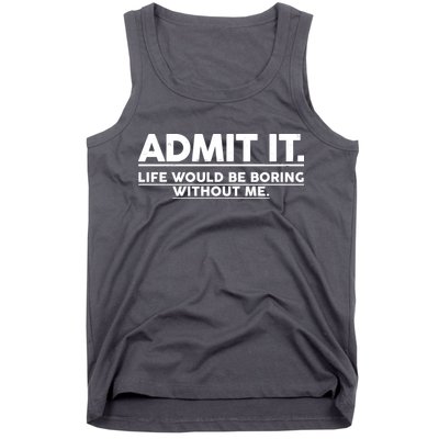 Funny Admit It Life Would Be Boring Without Me Tank Top