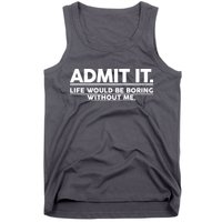 Funny Admit It Life Would Be Boring Without Me Tank Top