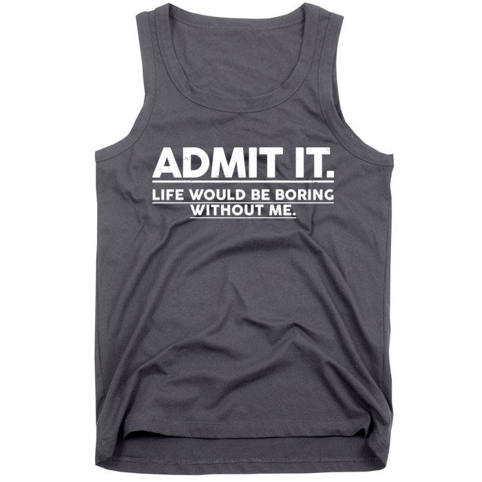 Funny Admit It Life Would Be Boring Without Me Tank Top