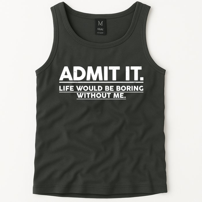 Funny Admit It Life Would Be Boring Without Me Tank Top