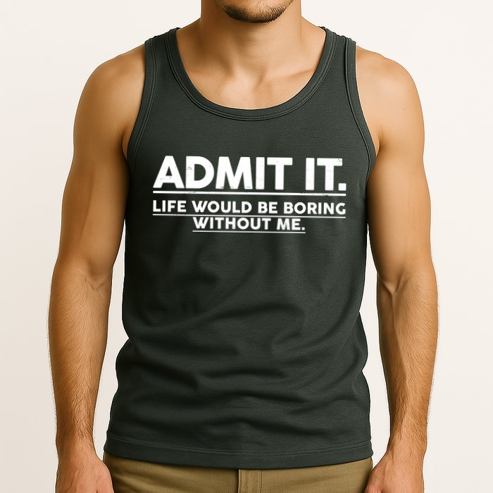 Funny Admit It Life Would Be Boring Without Me Tank Top