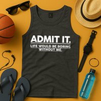 Funny Admit It Life Would Be Boring Without Me Tank Top