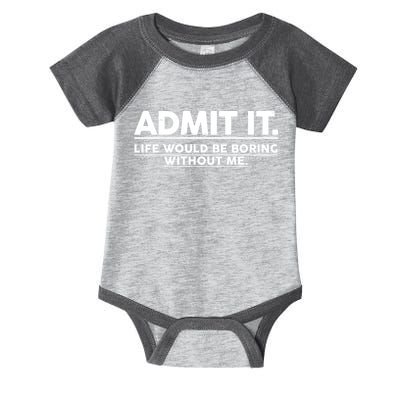 Funny Admit It Life Would Be Boring Without Me Infant Baby Jersey Bodysuit