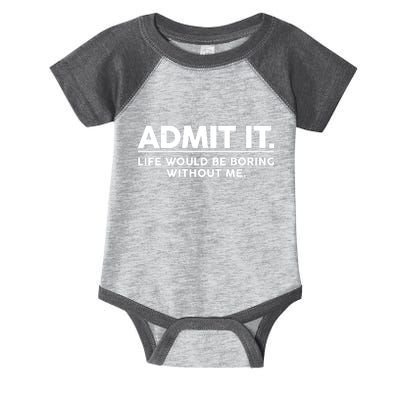 Funny Admit It Life Would Be Boring Without Me Infant Baby Jersey Bodysuit