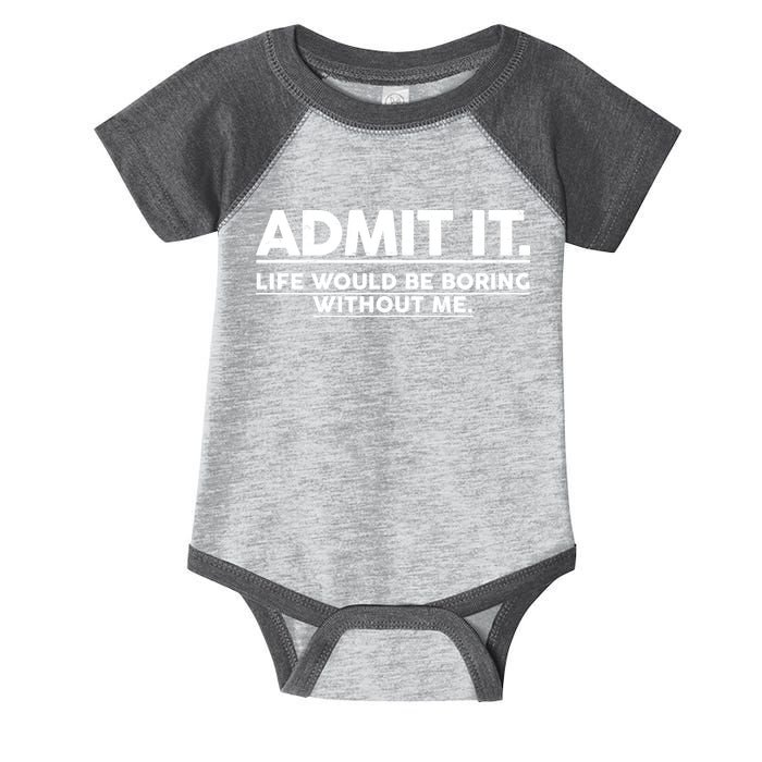 Funny Admit It Life Would Be Boring Without Me Infant Baby Jersey Bodysuit