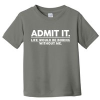 Funny Admit It Life Would Be Boring Without Me Toddler T-Shirt