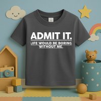 Funny Admit It Life Would Be Boring Without Me Toddler T-Shirt