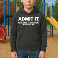 Funny Admit It Life Would Be Boring Without Me Kids Hoodie