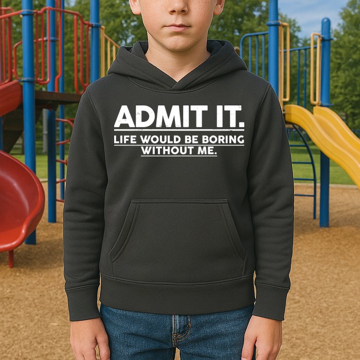 Funny Admit It Life Would Be Boring Without Me Kids Hoodie