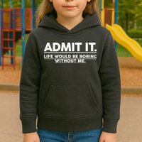 Funny Admit It Life Would Be Boring Without Me Kids Hoodie