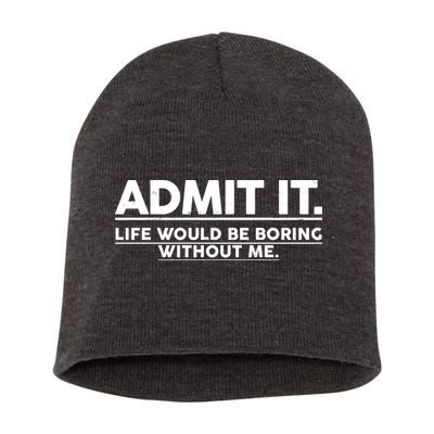 Funny Admit It Life Would Be Boring Without Me Short Acrylic Beanie