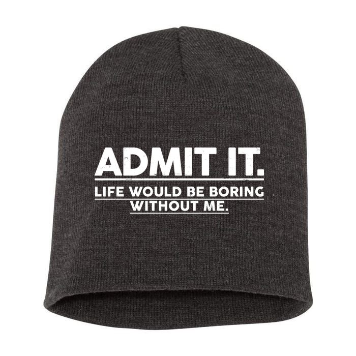 Funny Admit It Life Would Be Boring Without Me Short Acrylic Beanie