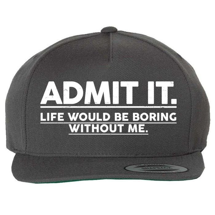 Funny Admit It Life Would Be Boring Without Me Wool Snapback Cap