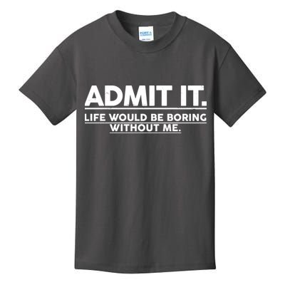 Funny Admit It Life Would Be Boring Without Me Kids T-Shirt