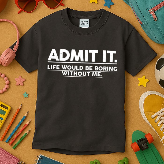 Funny Admit It Life Would Be Boring Without Me Kids T-Shirt