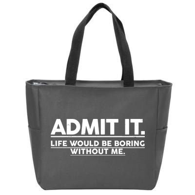 Funny Admit It Life Would Be Boring Without Me Zip Tote Bag