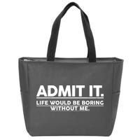 Funny Admit It Life Would Be Boring Without Me Zip Tote Bag