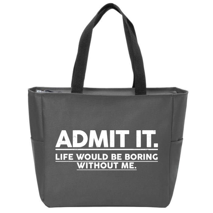 Funny Admit It Life Would Be Boring Without Me Zip Tote Bag