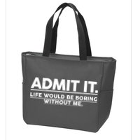 Funny Admit It Life Would Be Boring Without Me Zip Tote Bag
