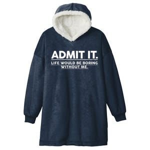 Funny Admit It Life Would Be Boring Without Me Hooded Wearable Blanket