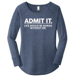 Funny Admit It Life Would Be Boring Without Me Women's Perfect Tri Tunic Long Sleeve Shirt