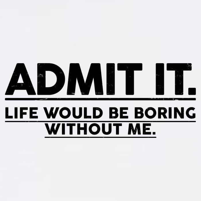 Funny Admit It Life Would Be Boring Without Me Garment-Dyed Sweatshirt