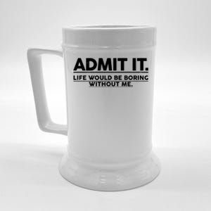 Funny Admit It Life Would Be Boring Without Me Beer Stein