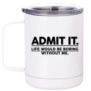 Funny Admit It Life Would Be Boring Without Me 12 oz Stainless Steel Tumbler Cup