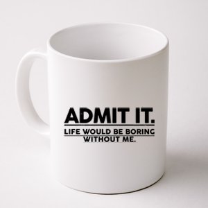 Funny Admit It Life Would Be Boring Without Me Coffee Mug