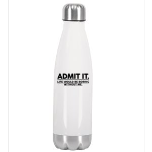 Funny Admit It Life Would Be Boring Without Me Stainless Steel Insulated Water Bottle