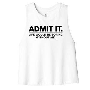 Funny Admit It Life Would Be Boring Without Me Women's Racerback Cropped Tank