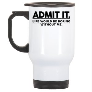 Funny Admit It Life Would Be Boring Without Me Stainless Steel Travel Mug