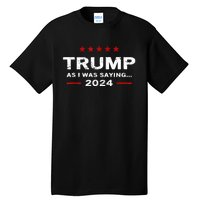 Funny As I Was Saying Trump 2024 For President Tall T-Shirt