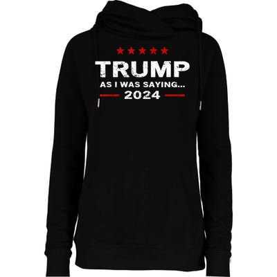 Funny As I Was Saying Trump 2024 For President Womens Funnel Neck Pullover Hood