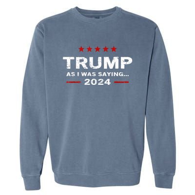 Funny As I Was Saying Trump 2024 For President Garment-Dyed Sweatshirt