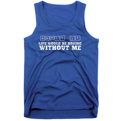 Funny Admit It Life Would Be Boring Without Me  Tank Top