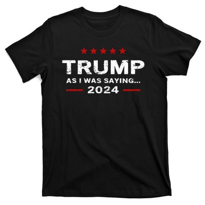 Funny As I Was Saying Trump 2024 For President T-Shirt