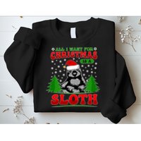 Funny All I Want For Christmas Is A Sloth Sweatshirt