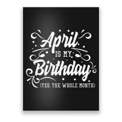 Funny April Is My Birthday Yes The Whole Month Birthday Poster