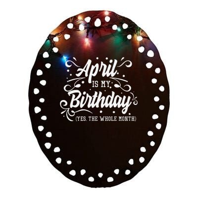 Funny April Is My Birthday Yes The Whole Month Birthday Ceramic Oval Ornament