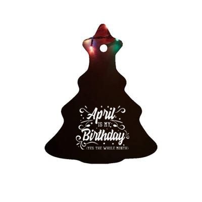 Funny April Is My Birthday Yes The Whole Month Birthday Ceramic Tree Ornament