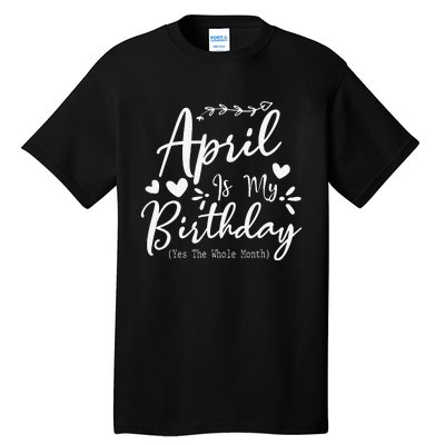 Funny April Is My Birthday Yes The Whole Month Tall T-Shirt