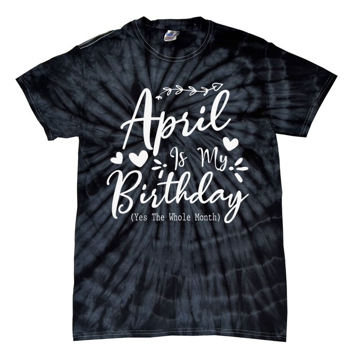 Funny April Is My Birthday Yes The Whole Month Tie-Dye T-Shirt