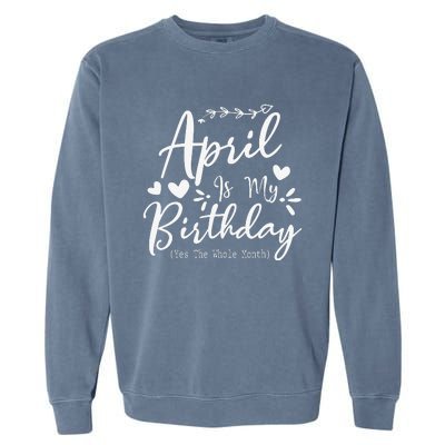 Funny April Is My Birthday Yes The Whole Month Garment-Dyed Sweatshirt